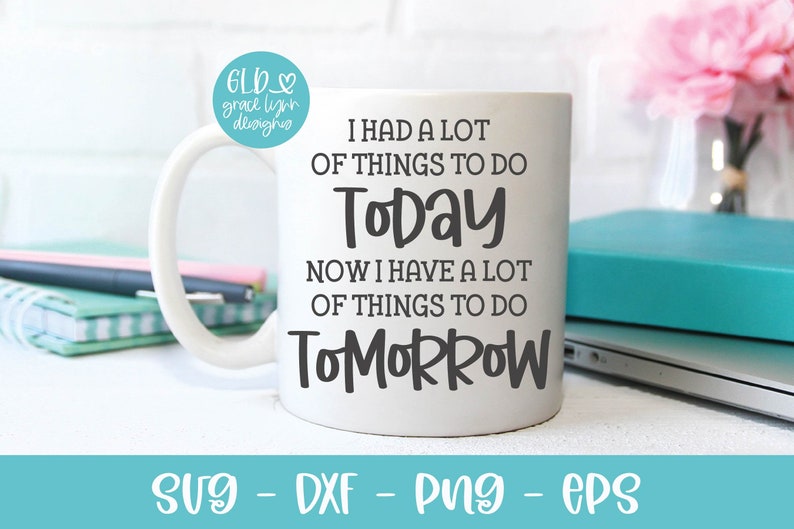 May include: White ceramic mug with black text that reads "I had a lot of things to do today. Now I have a lot of things to do tomorrow."