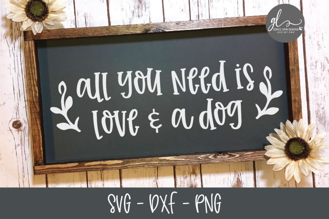 All You Need is Love and A Dog - Digital Cutting File - SVG, DXF & PNG ...