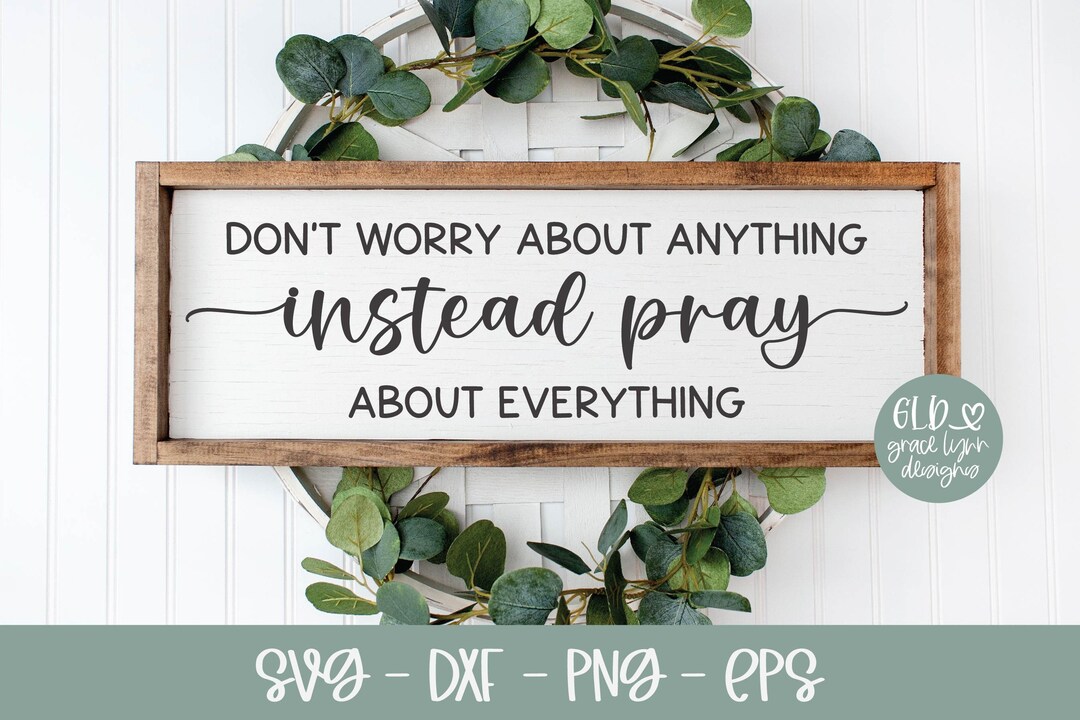 Don't Worry About Anything Instead Pray About Everything SVG ...