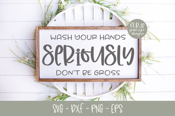 Wash Your Hands Seriously Don’t Be Gross SVG, Funny Bathroom Sign SVG, Restroom Quote Cut File, Funny Washroom SVG Sign