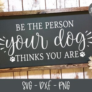 Sii la persona che il tuo cane pensa che tu sia - File di taglio digitale - SVG, DXF e PNG
