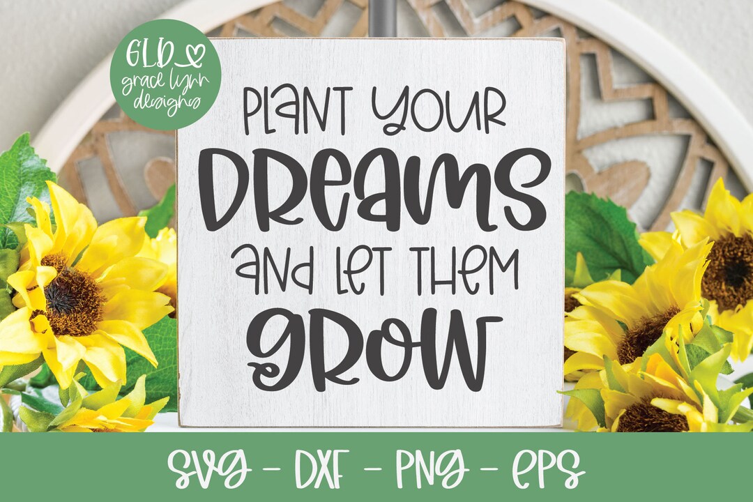 Plant Your Dreams and Let Them Grow Spring Digital Cut File Svg, Dxf, Png & Eps Etsy