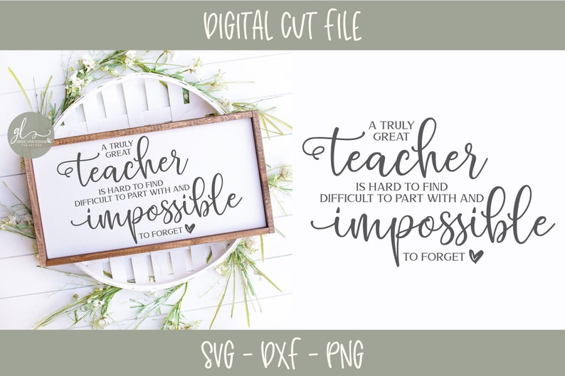 May include: A wooden framed sign with the text "A Truly Great Teacher is Hard to Find, Difficult to Part With and Impossible to Forget." The sign is surrounded by greenery and the words "Digital Cut File" and "SVG - DXF - PNG" are also visible.