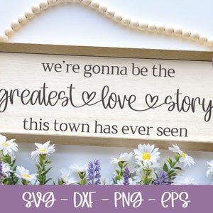 We're Gonna Be The Greatest Love Story This Town Has Ever Seen - Hochzeit Digital Cut File - svg, dxf, png & eps