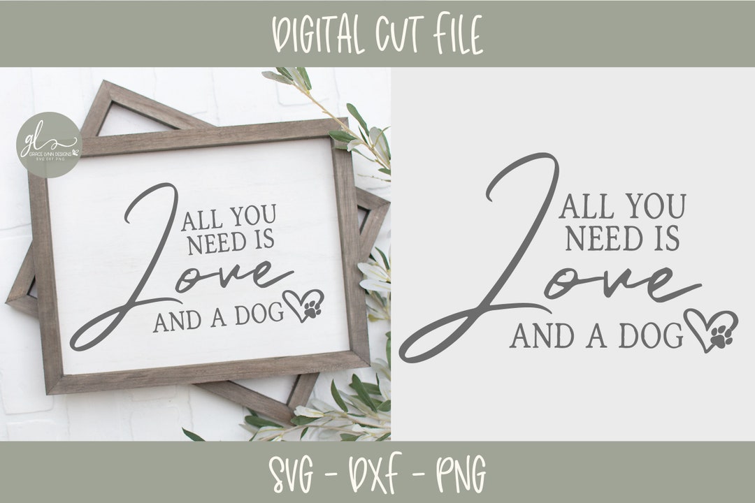 All You Need is Love and A Dog - Digital Cutting File - SVG, DXF & PNG ...