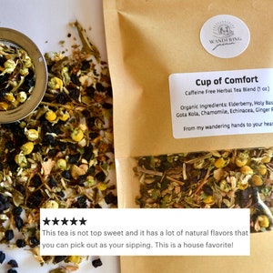 May include: A brown paper bag with a label that reads "Cup of Comfort Caffeine Free Herbal Tea Blend (1 oz.)" and lists the ingredients: Elderberry, Holy Basil, Gota Kola, Chamomile, Echinacea, Ginger Root. The bag contains a blend of dried herbs and flowers. The text "From my wandering hands to your heart." is also on the label. A five-star review reads: "This tea is not too sweet and it has a lot of natural flavours that you can pick out as you sip it. This is a house favourite!"