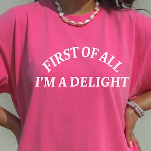 First of All I&#39;m a Delight Shirt Funny Humor Shirt Sarcastic Shirt Unisex Comfort Color Funny Quote Shirt Fun Trendy Shirt Gift For Birthday
