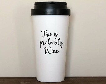 this is probably wine, wine tumbler, travel mug, coffee mug, wine to go, this is probably wine mug, theres a chance this is wine, coffee