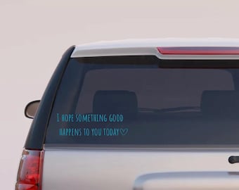 May include: A silver car with a blue vinyl sticker on the back window that reads "I hope something good happens to you today".