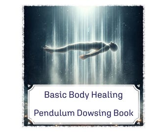 Basic Body Healing - Pendulum Dowsing Booklet