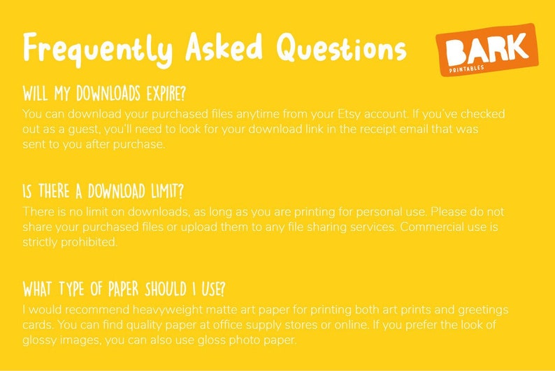 May include: Yellow background with white text answering frequently asked questions about digital downloads.  The text includes: "Will my downloads expire?", "Is there a download limit?", and "What type of paper should I use?"