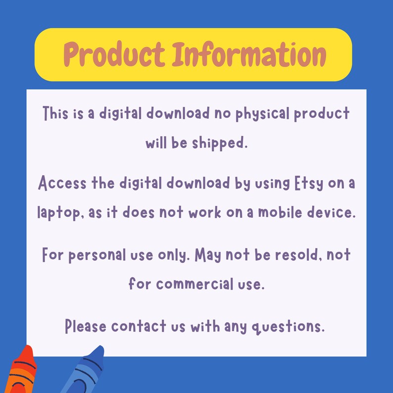 May include: A white text box with blue text outlining the details of a digital download. The text reads: "This is a digital download no physical product will be shipped. Access the digital download by using Etsy on a laptop, as it does not work on a mobile device. For personal use only. May not be resold, not for commercial use. Please contact us with any questions."