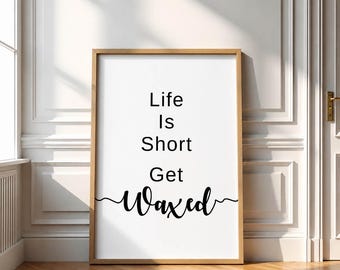 Life Is Short Get Waxed Art | Digital Download Waxing Quotes Poster | Spa Room Decor