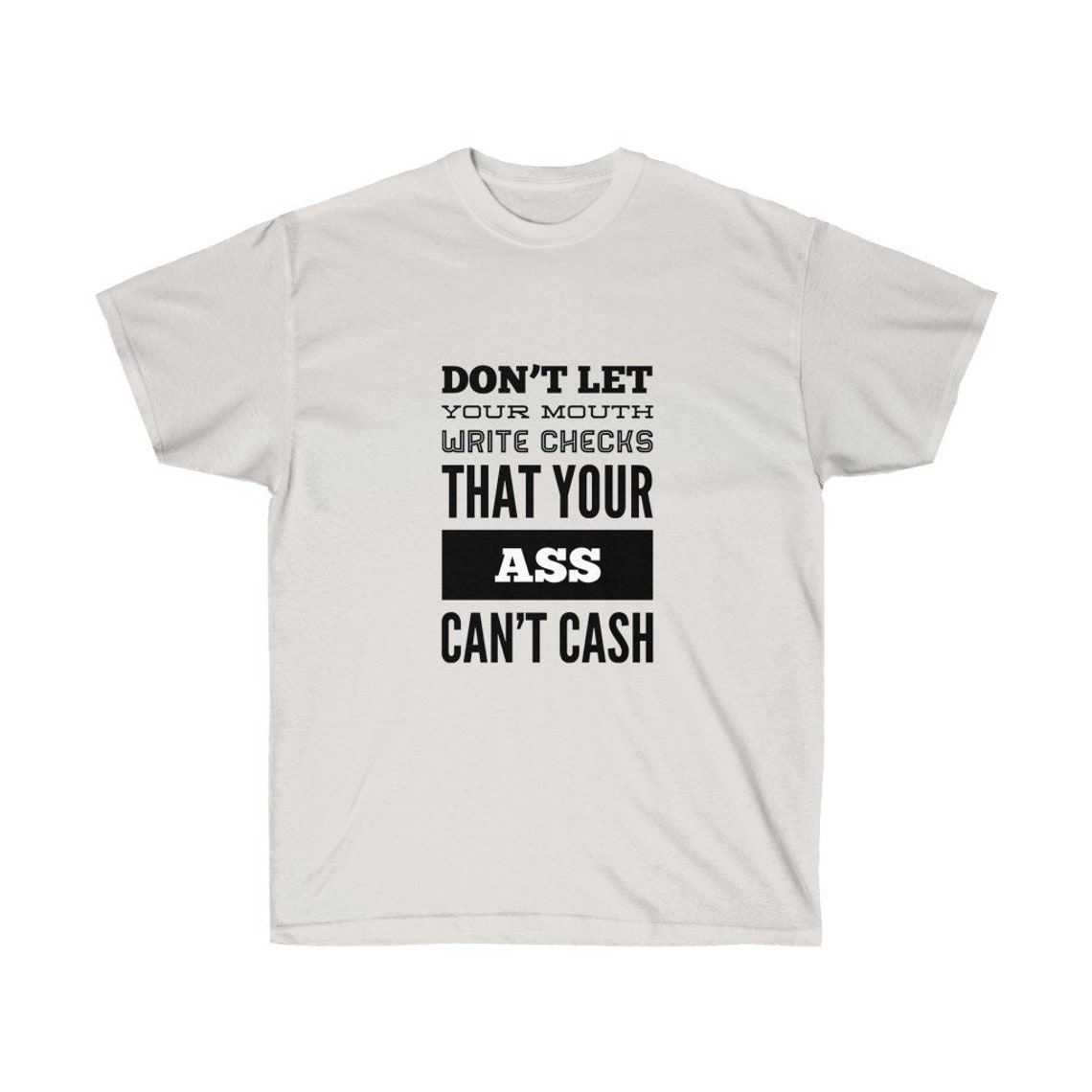 Dont let your mouth write a check that your ass cant cash etsy