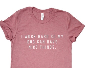 I Work Hard Dog Mom Shirt | Dog Mom | Dog Mom Shirt | Gifts for Dog Lovers | Dog Shirts for Women | Dog Lover Gift | Dog Lovers Gift