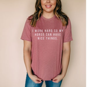 I Work Hard Horse Shirt | Horse Lover Gift | Gifts for Horse Owner | Gifts for Horse Lovers | Horse Lover Shirt | Horse Tshirt