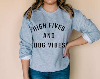 High Five and Dog Vibes SweatShirt | Dog Mom | Dog Mom Shirt | Dog Shirts for Women| Dog Lover Gift | Dog Lover | Gifts for Dog Lovers