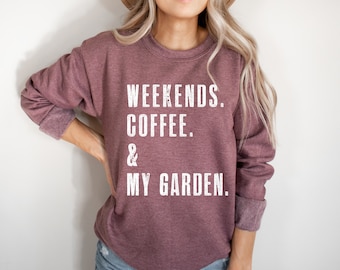 Weekends. Coffee. & My Garden. | Garden Lover Gift | SweatShirt for Women | Gift for Gardener Woman | Sweaters for Women