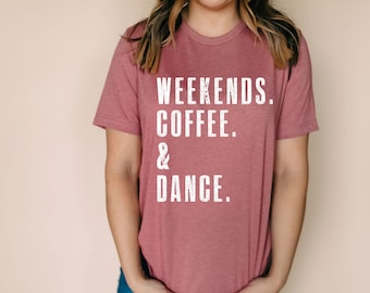 Weekends. Coffee. Dance. Shirt | Dance Mom shirt | Dance Mom | Dance Shirts for Women | Dance Teacher Gifts | Shirts for Women