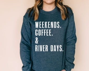 WEEKENDS. COFFEE. & RIVER Days. | River Sweatshirt | River Shirts | Shirts for River Woman | Sweatshirts with Sayings | River Days Shirt