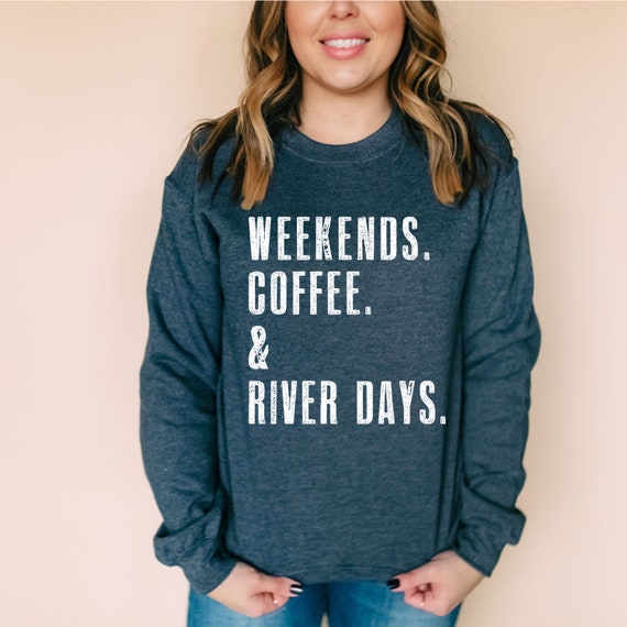 WEEKENDS. COFFEE. & RIVER Days. | River Sweatshirt | River Shirts | Shirts for River Woman | Sweatshirts with Sayings | River Days Shirt