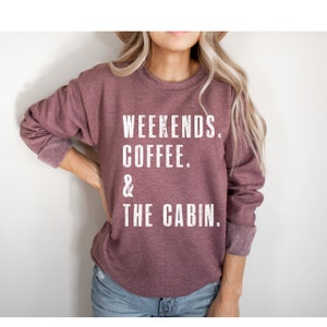 Weekends. Coffee. & The Cabin. | Gift For Cabin Lover | SweatShirt for Women | Cabin Shirt | Sweaters for Women | Cabin Life | Cabin Decor