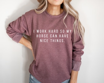 I Work Hard Horse Shirt| Horse Gifts | Horse Shirt | Horse Sweatshirt | Sweaters for Women | Gift for Horse Lover | Horse Shirts