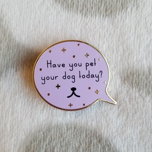 Have You Pet Your Dog Today? Hard Enamel Pin