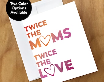 Twice the Moms Twice the Love Greeting Card (MMSDY1CRD)