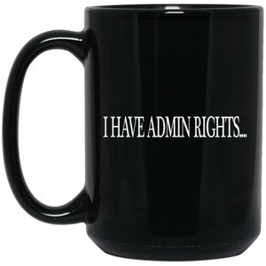 May include: Black coffee mug with white text that reads "I HAVE ADMIN RIGHTS..."