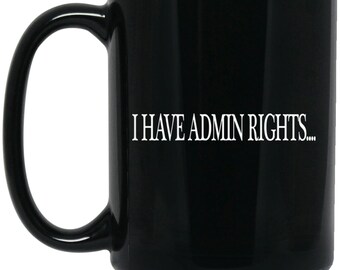 Funny Programmer  Mug Gift - I Have Admin Rights 15 oz. Black Mug