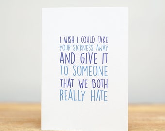 I wish I could take your sickness and give it to someone that we both really hate Greeting Card