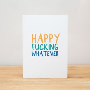Birthday Card - Funny, Happy fucking whatever