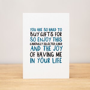 Greeting Card - You are so hard to buy gifts for, carefully selected card, all occasions