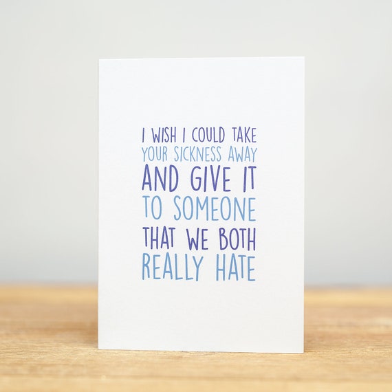 I wish I could take your sickness and give it to someone that we both really hate Greeting Card