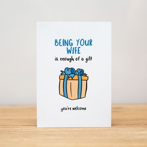 Love Card - Anniversary, Valentine, Funny, Being your wife/husband/partner (etc) is enough of a gift
