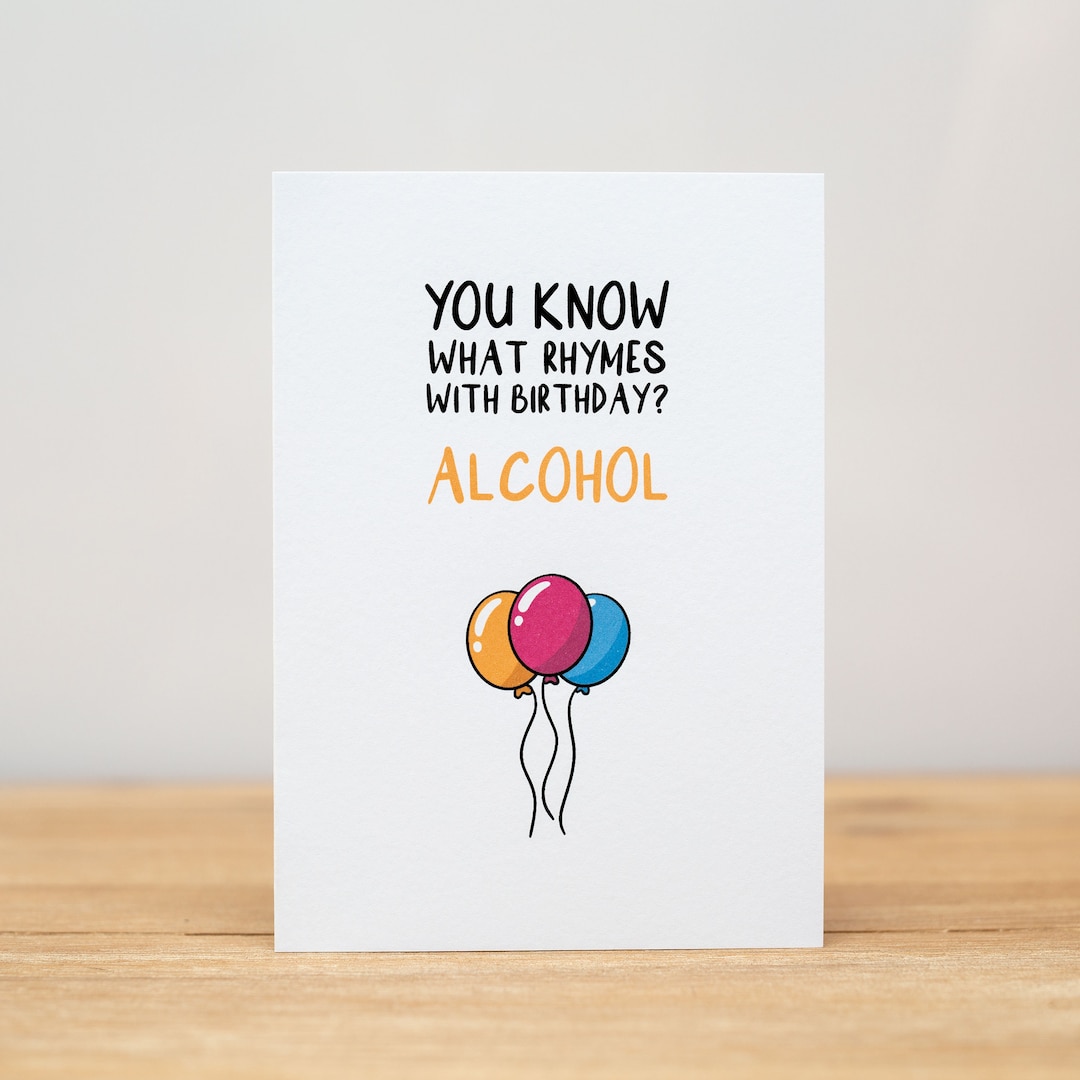 Birthday Card - Funny, You Know What Rhymes With Birthday? Alcohol - Etsy