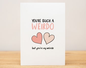 Love Card - Anniversary, Valentine, Funny, You're such a weirdo