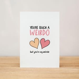 Love Card - Anniversary, Valentine, Funny, You're such a weirdo