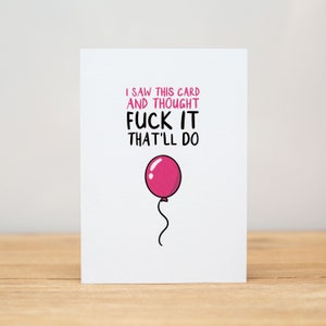 Birthday Card - Funny, I saw this card and thought fuck it, that'll do