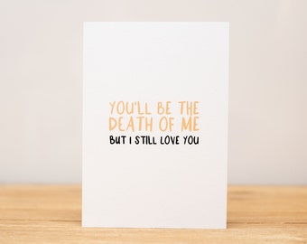 Love Card - Anniversary, Valentine, Funny, You'll be the death of me