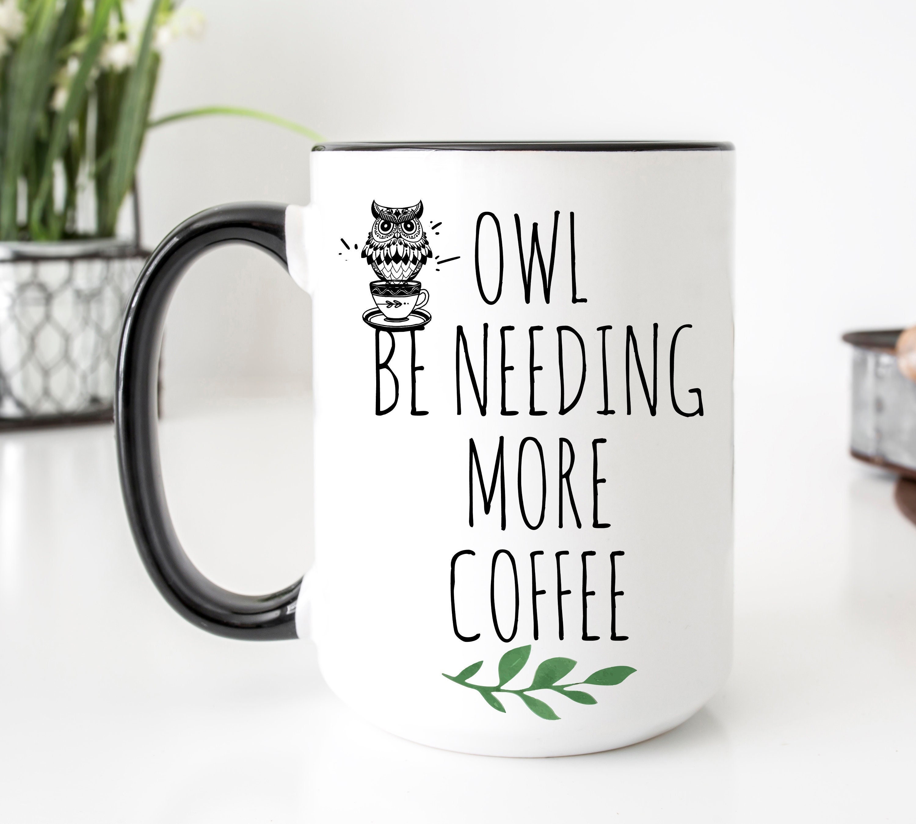 Owl Mug, Owl Gift, Birds Mug, Owl Coffee Mug, Owl Be Needing More Coffee Pun Mug, Owl Lover Gift, Ce