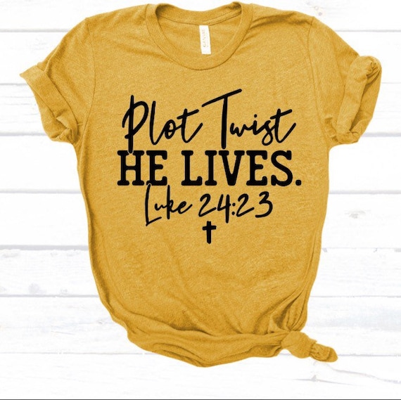 Plot Twist He Lives, Luke 24 23 Christian Jesus Apparel Plot Twist He Lives, Luke 24 23 Christian Jesus Apparel