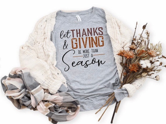 Let Thanks & Giving Be More Than Just Season T-Shirt Let Thanks & Giving Be More Than Just Season T-Shirt