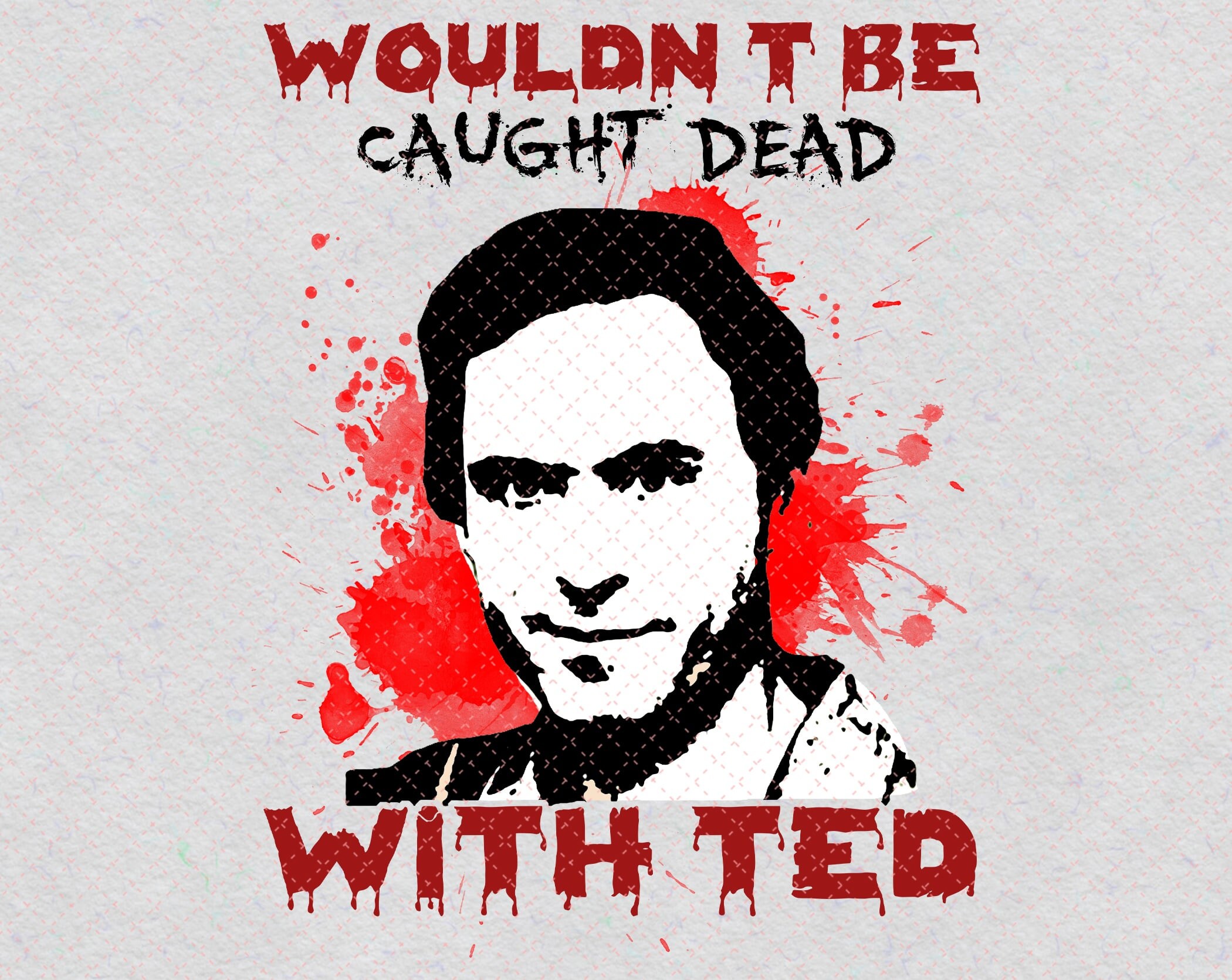 Ted Bundy Wouldn't Be Caught Dead PNG Criminal Horror Etsy