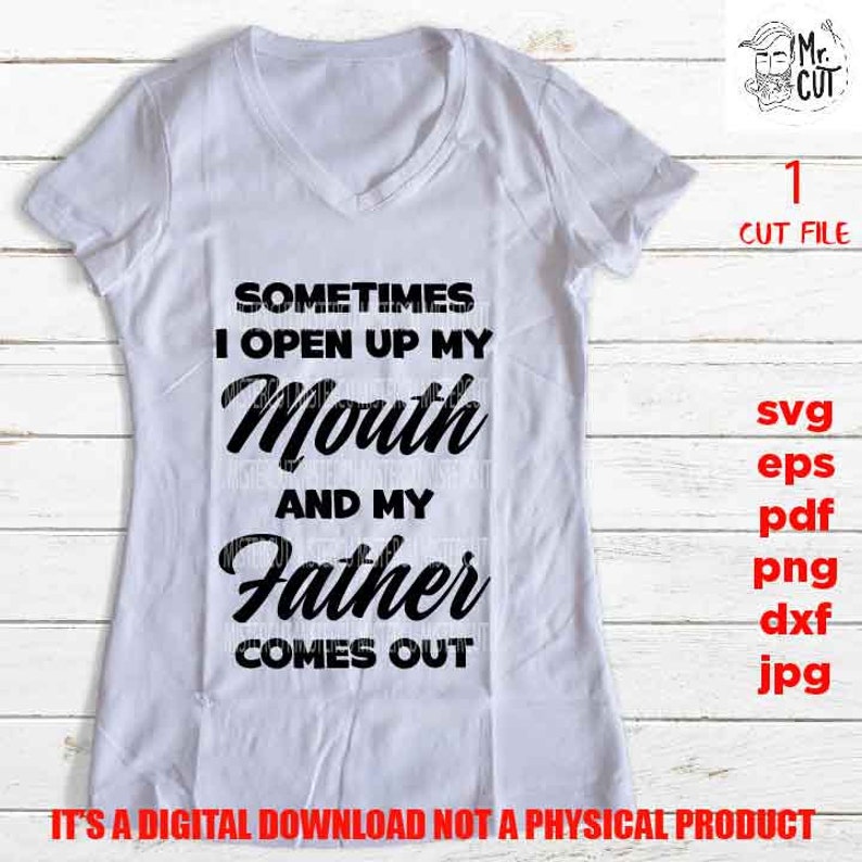 Download Sometimes I Open My Mouth And My Father Comes Out svg ...