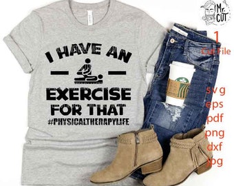 I have an exercise for that  shirt vector design svg,  physical therapy life svg, eps, pdf, PNG, Dxf, png,