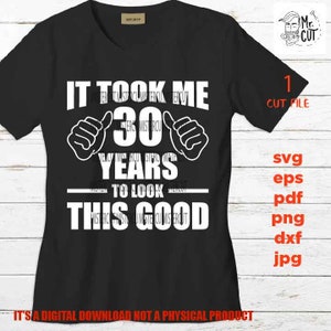 brauchte mich 30 Jahre um so gut auszusehen, 30 Geburtstag, 30 Jahre alt svg, Geburtstag SVG, png, DxF, Cricut & silhouette, pdf, fünfzig Jahre alt