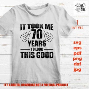 kostte me 70 jaar om er zo goed uit te zien, 70 e verjaardag, 70 jaar oud svg, Verjaardag SVG, png, DxF, Cricut & silhouet, pdf, vijftig jaar oud