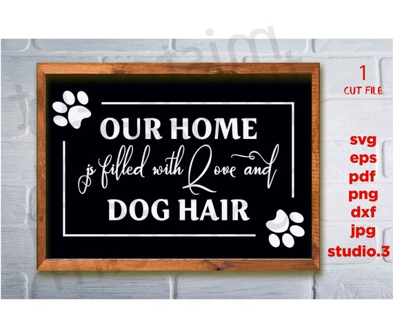 Our Home If Filled With Love And Dog Hair Svg Dxf Jpg Etsy